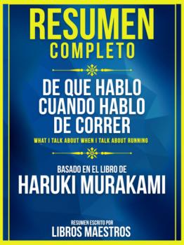 Resumen Completo: De Que Hablo Cuando Hablo De Correr (What I Talk About When I Talk About Running) - Basado En El Libro De Haruki Murakami - Libros Maestros 