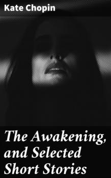 The Awakening, and Selected Short Stories - Kate Chopin 