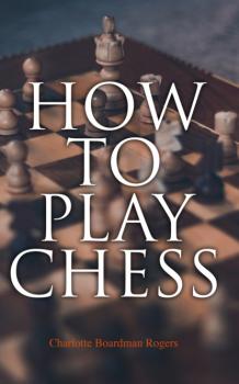 How to Play Chess - Charlotte Boardman Rogers 