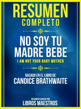 Resumen Completo: No Soy Tu Madre Bebe (I Am Not Your Baby Mother) - Basado En El Libro De Candice Brathwaite - Libros Maestros 