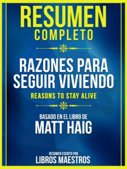 Resumen Completo: Razones Para Seguir Viviendo (Reasons To Stay Alive) - Basado En El Libro De Matt Haig - Libros Maestros 