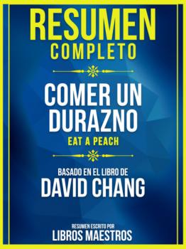 Resumen Completo: Comer Un Durazno (Eat A Peach) - Basado En El Libro De David Chang - Libros Maestros 