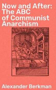 Now and After: The ABC of Communist Anarchism - Berkman Alexander 