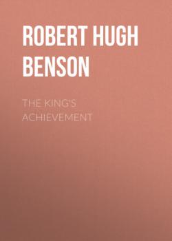 The King's Achievement - Robert Hugh Benson 