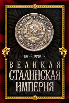 Великая сталинская империя - Юрий Фролов Величайшие империи человечества