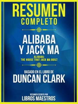 Resumen Completo: Alibaba Y Jack Ma (Alibaba: The House That Jack Ma Built) - Basado En El Libro De Duncan Clark - Libros Maestros 