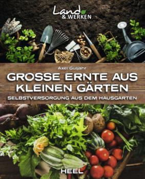Große Ernte aus kleinen Gärten - Axel Gutjahr Land & Werken