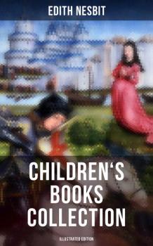 Edith Nesbit: Children's Books Collection (Illustrated Edition) - Эдит Несбит 