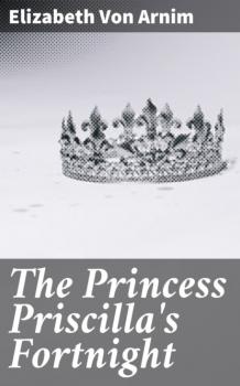 The Princess Priscilla's Fortnight - Elizabeth von Arnim 