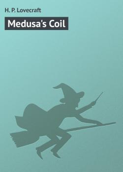 Medusa's Coil - H. P. Lovecraft 
