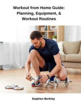 Workout from Home Guide: Planning, Equipment, & Workout Routines - Stephen Berkley 