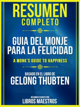 Resumen Completo: Guia Del Monje Para La Felicidad (A Monk's Guide To Happiness) - Basado En El Libro De Gelong Thubten - Libros Maestros 