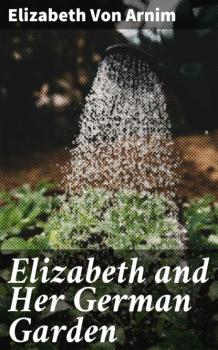 Elizabeth and Her German Garden - Elizabeth von Arnim 