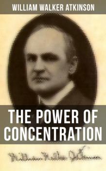 THE POWER OF CONCENTRATION - William Walker Atkinson 