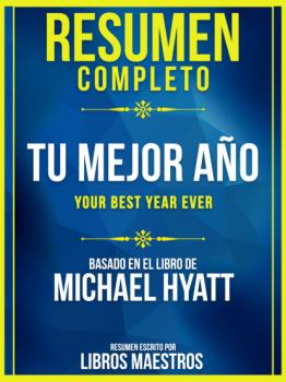 Resumen Completo: Tu Mejor Año (Your Best Year Ever) - Basado En El Libro De Michael Hyatt - Libros Maestros 