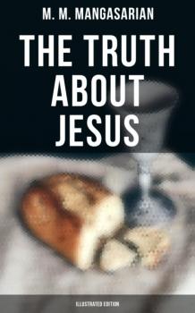The Truth About Jesus (Illustrated Edition) - M. M. Mangasarian 