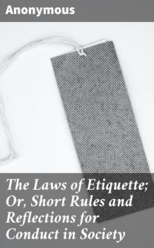 The Laws of Etiquette; Or, Short Rules and Reflections for Conduct in Society - Unknown 