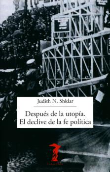Después de la utopía. El declive de la fe política - Judith N. Shklar La balsa de la Medusa