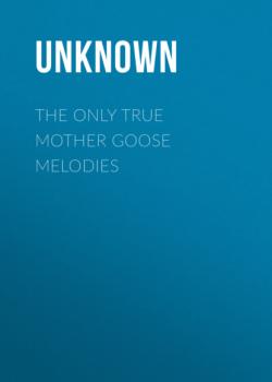 The Only True Mother Goose Melodies - Unknown 