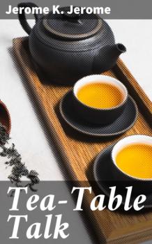 Tea-Table Talk - Джером К. Джером 