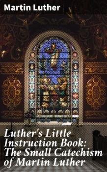 Luther's Little Instruction Book: The Small Catechism of Martin Luther - Martin Luther 