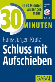 30 Minuten Schluss mit Aufschieben - Hans-Jürgen Kratz 30 Minuten