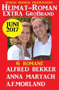 Heimat-Roman Extra Großband 6 Romane Juni 2017  - A. F. Morland 
