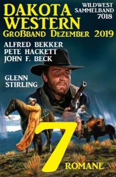Dakota Western Großband 7 Romane Dezember 2019 - Wildwest Sammelband 7018 - Pete Hackett 