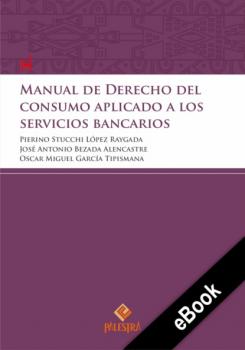Manual de Derecho del consumidor aplicado a los servicios bancarios - Pierino Stucchi Palestra del Bicentenario