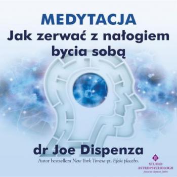 Medytacja - Jak zerwać z nałogiem bycia sobą - Джо Диспенза 