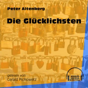 Die Glücklichsten (Ungekürzt) - Peter Altenberg 