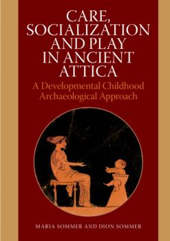 Care, Socialization and Play in Ancient Attica - Dion  Sommer 
