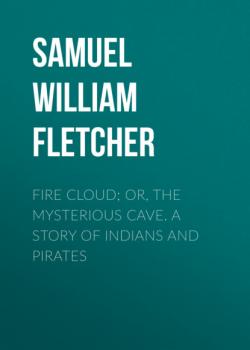 Fire Cloud; Or, The Mysterious Cave. A Story of Indians and Pirates - Samuel William Fletcher 