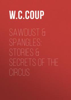 Sawdust & Spangles: Stories & Secrets of the Circus - W. C. Coup 