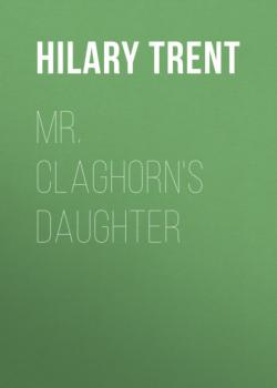 Mr. Claghorn's Daughter - Hilary Trent 