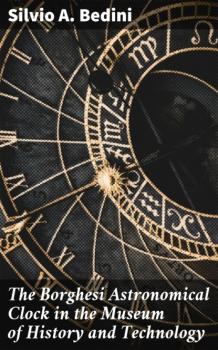 The Borghesi Astronomical Clock in the Museum of History and Technology - Silvio A. Bedini 