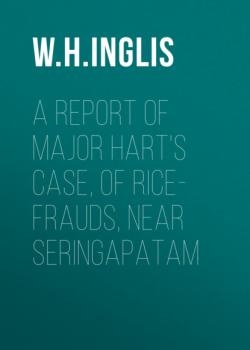 A report of Major Hart's case, of rice-frauds, near Seringapatam - W. H. Inglis 