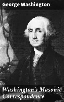 Washington's Masonic Correspondence - George Washington 
