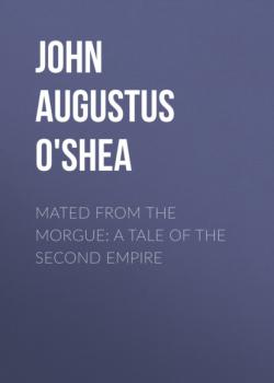Mated from the Morgue: A Tale of the Second Empire - John Augustus O'Shea 