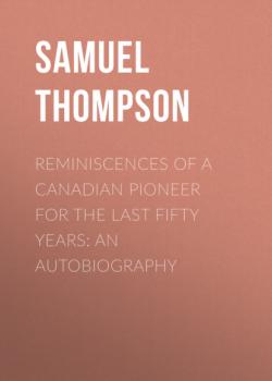 Reminiscences of a Canadian Pioneer for the last Fifty Years: An Autobiography - Samuel Thompson 