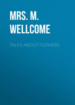 Talks About Flowers - Mrs. M. D. Wellcome 