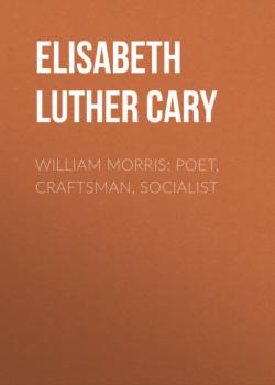 William Morris: Poet, Craftsman, Socialist - Elisabeth Luther Cary 