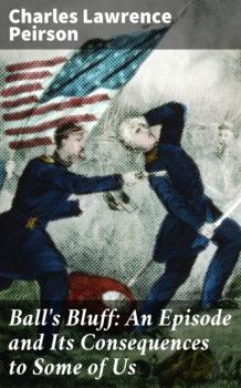 Ball's Bluff: An Episode and Its Consequences to Some of Us - Charles Lawrence Peirson 