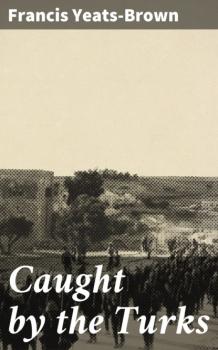 Caught by the Turks - Francis Yeats-Brown 