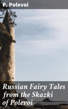 Russian Fairy Tales from the Skazki of Polevoi - P. Polevoi 