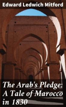 The Arab's Pledge: A Tale of Marocco in 1830 - Edward Ledwich Mitford 