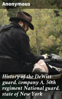 History of the DeWitt guard, company A, 50th regiment National guard, state of New York - Unknown 