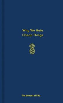 Why We Hate Cheap Things - The School of Life Essay Books