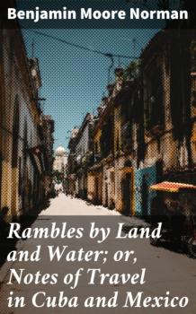 Rambles by Land and Water; or, Notes of Travel in Cuba and Mexico - Benjamin Moore Norman 