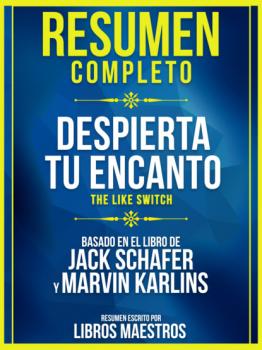 Resumen Completo: Despierta Tu Encanto (The Like Switch) - Basado En El Libro De Jack Schafer Y Marvin Karlins - Libros Maestros 